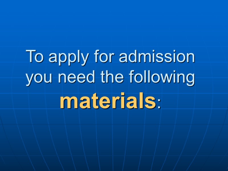 To apply for admission you need the following materials: